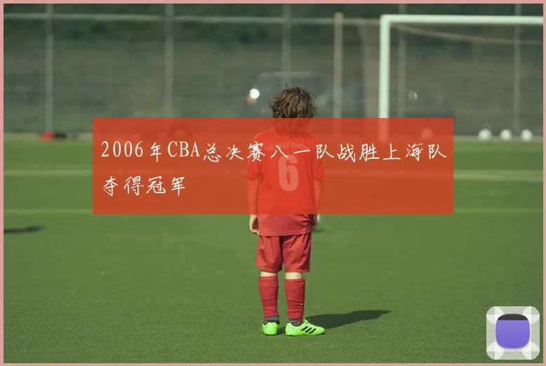 2006年CBA总决赛八一队战胜上海队夺得冠军