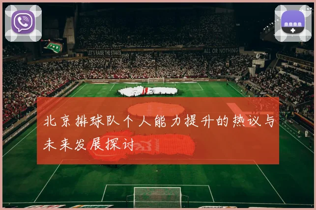 北京排球队个人能力提升的热议与未来发展探讨